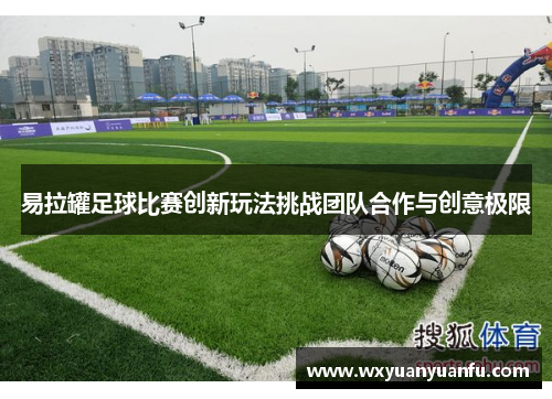 易拉罐足球比赛创新玩法挑战团队合作与创意极限