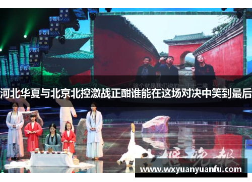 河北华夏与北京北控激战正酣谁能在这场对决中笑到最后