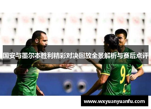 国安与墨尔本胜利精彩对决回放全景解析与赛后点评